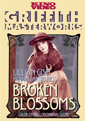 Broken Blossoms veya Umutsuz Aşkın ve Acımasız Kaderin Çarpıcı Bir Portresi!